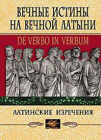 Вечные истины на вечной латыни. De verbo in verbum: Латинские изречения