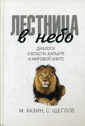 Лестница в небо. Диалоги о власти, карьере и мировой элите. Хазин М., Щеглов С.