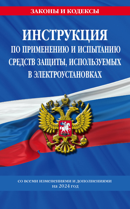 Инструкция по применению и испытанию средств защиты, используемых в электроустановках со всеми изм. и доп. на 2024 год